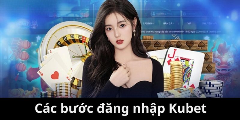 Các bước thực hiện dành cho việc đăng nhập Kubet