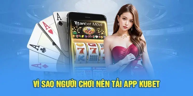 Những lợi ích khi người chơi tải app Kubet