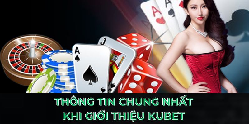 Thông tin chung nhất khi giới thiệu Kubet