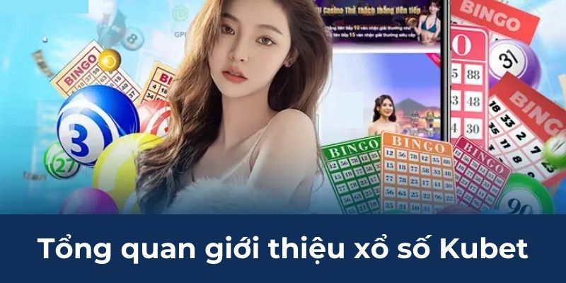 Tổng quan giới thiệu xổ số Kubet